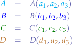 \begin{eqnarray*}
{\color{cyan}A} &=& A({\color{cyan}a_{1}}, {\color{cyan}a_{2}}, {\color{cyan}a_{3}}) \\
{\color{blue}B} &=& B({\color{blue}b_{1}}, {\color{blue}b_{2}}, {\color{blue}b_{3}}) \\
{\color{green}C} &=& C({\color{green}c_{1}}, {\color{green}c_{2}}, {\color{green}c_{3}}) \\
{\color{brown}D} &=& D({\color{brown}d_{1}}, {\color{brown}d_{2}}, {\color{brown}d_{3}})  
\end{eqnarray*}