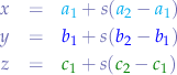 \begin{eqnarray*}
x &=& {\color{cyan}a_{1}} + s({\color{cyan}a_{2}} - {\color{cyan}a_{1}}) \\
y &=& {\color{blue}b_{1}} + s({\color{blue}b_{2}} - {\color{blue}b_{1}}) \\
z &=& {\color{green}c_{1}} + s({\color{green}c_{2}} - {\color{green}c_{1}})
\end{eqnarray*}