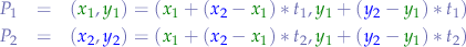 \begin{eqnarray*}
P_{1} &=& ({\color{green}x_{1}}, {\color{green}y_{1}}) = ({\color{green}x_{1}}+({\color{blue}x_{2}}-{\color{green}x_{1}})*t_{1}, {\color{green}y_{1}}+({\color{blue}y_{2}}-{\color{green}y_{1}}) * t_{1}) \\
P_{2} &=& ({\color{blue}x_{2}}, {\color{blue}y_{2}}) = ({\color{green}x_{1}}+({\color{blue}x_{2}}-{\color{green}x_{1}})*t_{2}, {\color{green}y_{1}}+({\color{blue}y_{2}}-{\color{green}y_{1}}) * t_{2})
\end{eqnarray*}