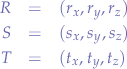 \begin{eqnarray*}
R &=& (r_{x}, r_{y}, r_{z}) \\
S &=& (s_{x}, s_{y}, s_{z}) \\
T &=& (t_{x}, t_{y}, t_{z})
\end{eqnarray*}