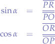 \begin{eqnarray*}
\sin{\alpha} &=& \frac{\overline{PR}}{\overline{PO}} & \\
\cos{\alpha} &=& \frac{\overline{OR}}{\overline{OP}}
\end{eqnarray*}