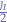 $\frac{h}{2}$