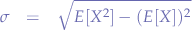 \begin{eqnarray*}
\sigma &=& \sqrt{E[X^{2}] - (E[X])^{2}}
\end{eqnarray*}