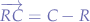 $\overrightarrow{RC} = C - R$