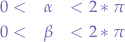 \begin{eqnarray*}
0 < &\alpha& < 2*\pi \\
0 < &\beta& < 2*\pi
\end{eqnarray*}