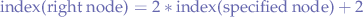 $$
\text{index(right node)} = 2*\text{index(specified node)}+2
$$