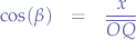 \begin{eqnarray*}
\cos(\beta) &=& \frac{x}{\overline{OQ}}
\end{eqnarray*}