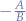 $-\frac{A}{B}$
