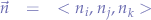 \begin{eqnarray*}
\vec{n} &=& <n_{i}, n_{j}, n_{k}>
\end{eqnarray*}