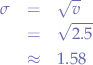 \begin{eqnarray*}
\sigma &=& \sqrt{v} \\
&=&\sqrt{2.5} \\
&\approx& 1.58
\end{eqnarray*}