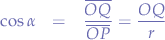 \begin{eqnarray*}
\cos{\alpha} &=& \frac{\overline{OQ}}{\overline{OP}} = \frac{OQ}{r}
\end{eqnarray*}