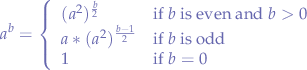 $$
a^{b} =
\left\{
  \begin{array}{ll}
    (a^{2})^{\frac{b}{2}}  & \mbox{if } b \mbox{ is even and } b > 0 \\
    a*(a^{2})^{\frac{b-1}{2}} & \mbox{if } b \mbox{ is odd} \\
    1 & \mbox{if } b = 0
  \end{array}
\right.
$$