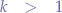\begin{eqnarray*}
k &>& 1
\end{eqnarray*}