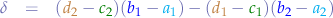 \begin{eqnarray*}
\delta &=& ({\color{brown}d_{2}}-{\color{green}c_{2}})({\color{blue}b_{1}}-{\color{cyan}a_{1}})-({\color{brown}d_{1}}-{\color{green}c_{1}})({\color{blue}b_{2}}-{\color{cyan}a_{2}})
\end{eqnarray*}