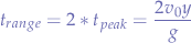 $$t_{range} = 2*t_{peak} = \frac{2v_0y}{g}$$