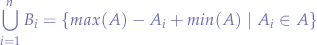\begin{eqnarray*}
\bigcup_{i=1}^n B_{i} = \{ max(A) - A_{i} + min(A) \mid A_{i} \in A \}
\end{eqnarray*}
