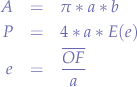 \begin{eqnarray*}
A &=& \pi*a*b & \\
P &=& 4*a*E(e) & \\
e &=& \frac{\overline{OF}}{a}
\end{eqnarray*}