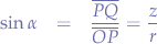 \begin{eqnarray*}
\sin{\alpha} &=& \frac{\overline{PQ}}{\overline{OP}} = \frac{z}{r}
\end{eqnarray*}