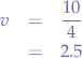 \begin{eqnarray*}
v &=& \frac{10}{4} \\
&=& 2.5
\end{eqnarray*}