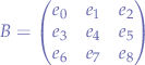 $$
B = 
\begin{pmatrix} 
e_{0} & e_{1} & e_{2} \\
e_{3} & e_{4} & e_{5} \\
e_{6} & e_{7} & e_{8} \\
\end{pmatrix}
$$