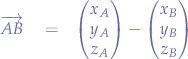 \begin{eqnarray*}
$\overrightarrow{AB}$ &=& \begin{pmatrix} 
x_{A} \\
y_{A} \\
z_{A} 
\end{pmatrix} -
\begin{pmatrix} 
x_{B} \\
y_{B} \\
z_{B} 
\end{pmatrix}
\end{eqnarray*}
