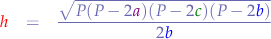 \begin{eqnarray*}
{\color{red}h} &=& \frac{\sqrt{P(P-2{\color{violet}a})(P-2{\color{green}c})(P-2{\color{blue}b})}}{2{\color{blue}b}}
\end{eqnarray*}