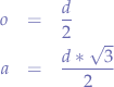 \begin{eqnarray*}
o &=& \frac{d}{2} & \\
a &=& \frac{d * \sqrt{3}}{2}
\end{eqnarray*}