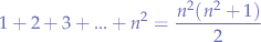 $$
1+2+3+...+n^{2}=\frac{n^2(n^2+1)}{2}
$$