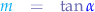\begin{eqnarray*}
{\color{cyan}m} &=& \tan{{\color{blue}\alpha}}
\end{eqnarray*}