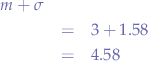 \begin{eqnarray*}
m + \sigma \\
&=& 3 + 1.58 \\
&=& 4.58
\end{eqnarray*}