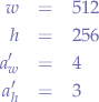 \begin{eqnarray*}
w&=&512 \\
h&=&256 \\
a_{w}'&=&4 \\
a_{h}'&=&3
\end{eqnarray*}