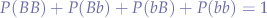 $
P(BB) + P(Bb) + P(bB) + P(bb) = 1
$