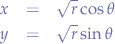 \begin{eqnarray*}
x &=& \sqrt{r}\cos{\theta}\\
y &=& \sqrt{r}\sin{\theta}
\end{eqnarray*}