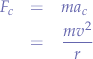 \begin{eqnarray*}
F_{c}&=&ma_{c} \\
&=&\frac{mv^{2}}{r}
\end{eqnarray*}