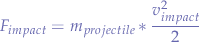 $$F_{impact} = m_{projectile} * \frac{v_{impact}^2}{2}$$