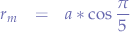 \begin{eqnarray*}
r_{m} &=& a * \cos{\frac{\pi}{5}}
\end{eqnarray*}