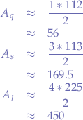 \begin{eqnarray*}
A_{q} &\approx& \frac{1 * 112}{2} \\
&\approx& 56 \\
A_{s} &\approx& \frac{3 * 113}{2} \\
&\approx& 169.5 \\
A_{l} &\approx& \frac{4 * 225}{2} \\
&\approx& 450 
\end{eqnarray*}