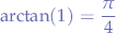 $$
\arctan(1) = \frac{\pi}{4}
$$