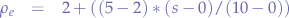 \begin{eqnarray*}
\rho_{e} &=& 2 + ((5 - 2) * (s - 0)/(10 - 0))
\end{eqnarray*}