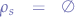 \begin{eqnarray*}
\rho_{s} &=& \emptyset
\end{eqnarray*}