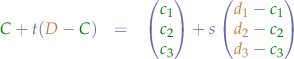 \begin{eqnarray*}
{\color{green}C} + t({\color{brown}D}-{\color{green}C}) &=& \begin{pmatrix} 
{\color{green}c_{1}} \\
{\color{green}c_{2}} \\
{\color{green}c_{3}} 
\end{pmatrix} + s\begin{pmatrix} 
{\color{brown}d_{1}} - {\color{green}c_{1}} \\
{\color{brown}d_{2}} - {\color{green}c_{2}} \\
{\color{brown}d_{3}} - {\color{green}c_{3}}
\end{pmatrix}
\end{eqnarray*}