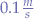 $0.1 \frac{m}{s}$