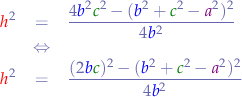 \begin{eqnarray*}
{\color{red}h}^{2} &=& \frac{4{\color{blue}b}^{2}{\color{green}c}^{2} - ({\color{blue}b}^{2} + {\color{green}c}^{2} - {\color{violet}a}^{2})^{2}}{4{\color{blue}b}^{2}} \\
&\Leftrightarrow& \\
{\color{red}h}^{2} &=& \frac{(2{\color{blue}b}{\color{green}c})^{2} - ({\color{blue}b}^{2} + {\color{green}c}^{2} - {\color{violet}a}^{2})^{2}}{4{\color{blue}b}^{2}}
\end{eqnarray*}