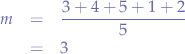 \begin{eqnarray*}
m &=& \frac{3 + 4 + 5 + 1 + 2}{5} \\
&=& 3
\end{eqnarray*}