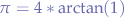 $$
\pi = 4 * \arctan(1)
$$