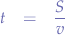 \begin{eqnarray*}
t &=& \frac{S}{v} 
\end{eqnarray*}