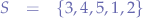 \begin{eqnarray*}
S &=& \{3, 4, 5, 1, 2\}
\end{eqnarray*}