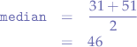 \begin{eqnarray*}
\mathtt{median} &=& \frac{31+51}{2} \\
&=& 46
\end{eqnarray*}