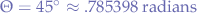 $\Theta=45^\circ \approx .785398 \text{ radians}$