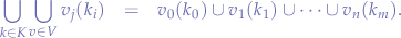 \begin{eqnarray*}
\bigcup_{k \in K} \bigcup_{v \in V} v_j(k_i) &=& v_0(k_0) \cup v_1(k_1) \cup \cdots \cup v_n(k_m).
\end{eqnarray*}